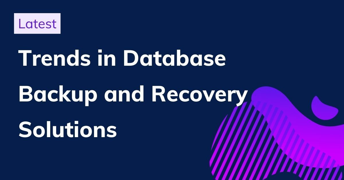 The Latest Trends in Database Backup and Recovery Solutions