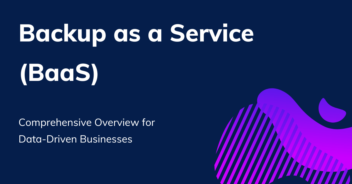Backup as a Service: How It Works, Benefits, and Challenges